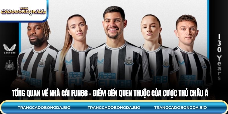 Tổng quan về nhà cái FUN88 – Điểm đến quen thuộc của cược thủ châu Á