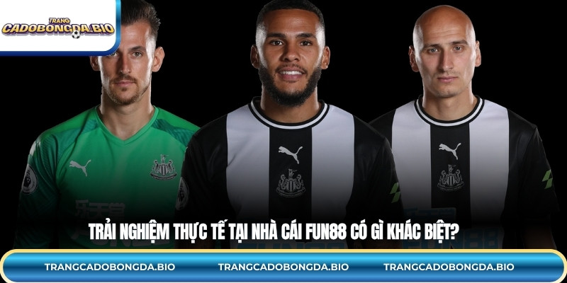 Trải nghiệm thực tế tại nhà cái FUN88 có gì khác biệt?