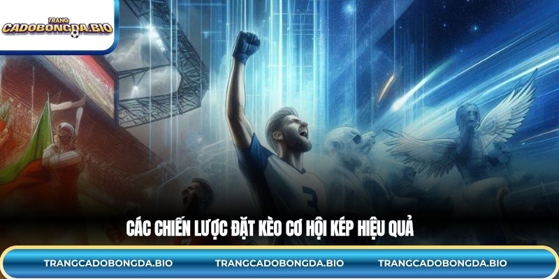 Các chiến lược đặt kèo cơ hội kép hiệu quả