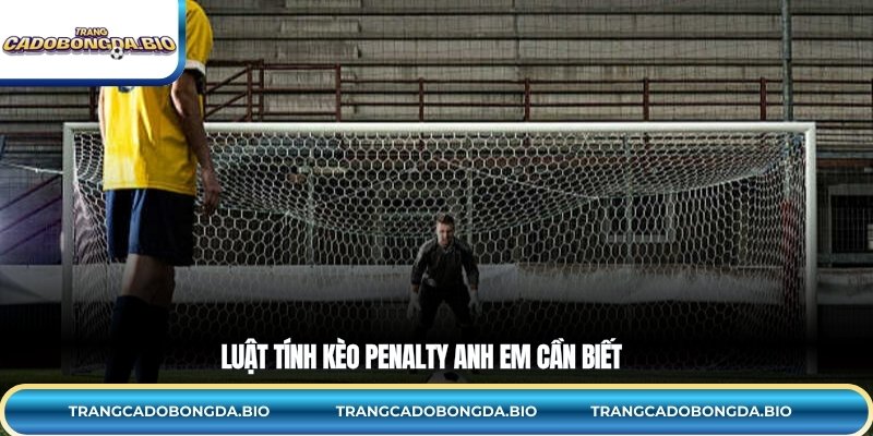 Luật tính kèo Penalty anh em cần biết