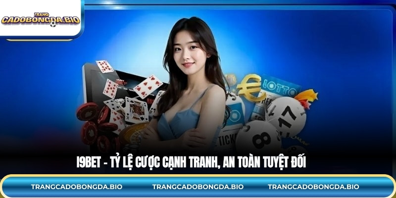 I9BET – Tỷ lệ cược cạnh tranh, an toàn tuyệt đối